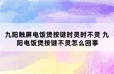 九阳触屏电饭煲按键时灵时不灵 九阳电饭煲按键不灵怎么回事